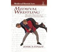 Medieval Wrestling: Modern Practice of a Fifteenth-Century Art (Medieval Martial Arts)