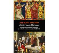 Medievo constitucional: Historia y Mito Politico En Los Origenes de La Espana Contemporanea (CA. 1750-1814): 258 (Universitaria)