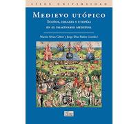 Medievo utópico: Sueños, ideales y utopías en el imaginario medieval (SIN COLECCION)