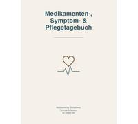 Medikamenten-, Symptom- & Pflegetagebuch: Tägliches Gesundheits-Logbuch für pflegende Angehörige