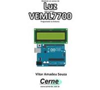 Medindo Um Sensor De Luz Com O Veml7700 Programado No Arduino (ebook)