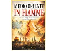 Medio Oriente in fiamme: Come nasce il Medio Oriente contemporaneo tra religioni, imperi, guerre e geopolitica