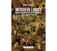 Medioevo ludico. Giochi e divertimenti tra divieti e concessioni. I luoghi, le regole e le pene a Lucca