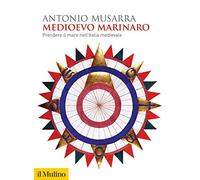 Medioevo marinaro. Prendere il mare nell'Italia medievale (Biblioteca storica)