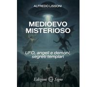 Medioevo misterioso. UFO, angeli e demoni, segreti templari