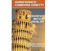 MEDIOEVO: MITO E REALTA': LA VERA STORIA DEL MEDIOEVO CHE NON TI HANNO MAI RACCONTATO (STORIA, GUERRE E CIVILTA')