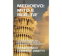 MEDIOEVO: MITO E REALTA': LA VERA STORIA DEL MEDIOEVO CHE NON TI HANNO MAI RACCONTATO (STORIA, GUERRE E CIVILTA')