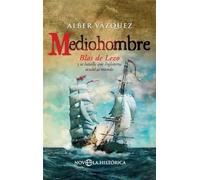 Mediohombre: Blas De Lezo Y La Batalla Que Inglaterra Oculto Al Mundo