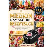 MEDION Eismaschine Rezeptbuch XXL: 80 handverlesene Rezepte für cremiges Eis, Gelato, Sorbet & Frozen Yogurt - Gelingsicher, einfach & mit wenigen Zutaten | Für alle MEDION Kompressor-Modelle