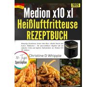 Medion x10 xl Reißluftfritteuse Rezeptbuch: Knusprige Kreationen, Genuss ohne Reue, schnelle Snacks und leckere Mahlzeiten - Ihr unverzichtbarer ... Zufriedenheit: der Medion X10 XL Airfryer.