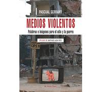Medios violentos: Palabras e imágenes para el odio y la guerra (SIN COLECCION)