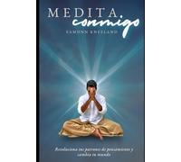 Medita Conmigo: Revoluciona tus patrones de pensamiento y cambia tu mundo