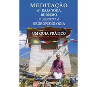 Meditação no raja yoga, budismo e segundo a neurofisiologia: Um guia prático