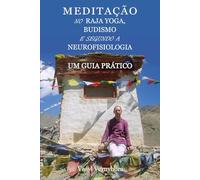 Meditação no raja yoga, budismo e segundo a neurofisiologia: Um guia prático