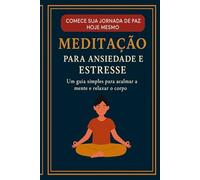 Meditação para Ansiedade e Estresse: Técnicas de respiração e mindfulness para acalmar a mente e recuperar o equilíbrio emocional