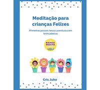 Meditação para crianças Felizes: Primeiros passos nessa aventura com brincadeiras