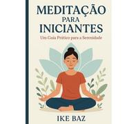 Meditação para Iniciantes: Um Guia Prático para a Serenidade