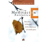 Meditación Auténtica: Descubre La Libertad de La Conciencia En Estado Puro (Espiritualidad)