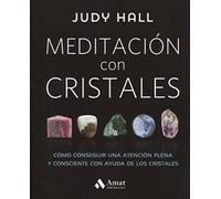 Meditación con cristales: Cómo conseguir una atención plena y consciente con ayuda de los cristales (AMAT)