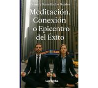Meditación, Conexión o Epicentro del Exito: Casos y Resultados Reales