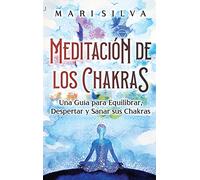 Meditación de los Chakras: Una guía para equilibrar, despertar y sanar sus chakras
