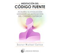 Meditación del código fuente: Acelera tu evolución mediante la activación del cerebro superior (SIN COLECCION)