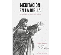 Meditación en la Biblia: Una guía hacia las fuentes de la profecía (Senderos de la Meditación Judía: Obras de Aryeh Kaplan)