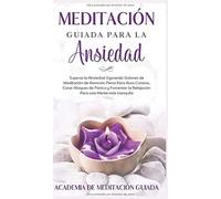 Meditación Guiada Para la Ansiedad: Superar la Ansiedad Siguiendo Guiones de Meditación de Atención Plena Para Auto Curarse, Curar Ataques de Pánico y ... la Relajación Para una Mente más Tranquila