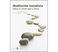 Meditación inmediata: Libera tu mente aquí y ahora (El arte de vivir)