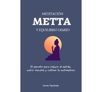 Meditación Metta y Equilibrio Diario: El secreto para reducir el estrés, nutrir vínculos y cultivar la autoestima