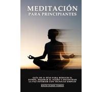 Meditación Para Principiantes: Guía de 21 Días para Reducir el Estrés, Mejorar el Sueño y Encontrar la Paz Interior con Técnicas Simples