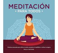 Meditación para todos: Prácticas semanales para aliviar el estrés, alcanzar el equi (QUARTO)