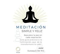 Meditación: Simple, Sencilla y Feliz: Una Guía Transformadora para la Paz Interior