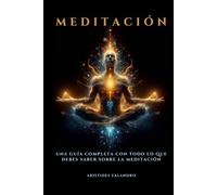 Meditación: Una guía completa con todo lo que debes saber sobre la meditación