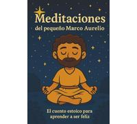 Meditaciones del pequeño Marco Aurelio: El cuento estoico para aprender a ser feliz