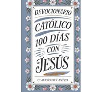 Meditaciones Diarias con Jesús: Devocionario Católico / 100 Reflexiones para la vida (COLECCIÓN DEVOCIONARIOS CATÓLICOS)