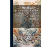 Meditaciones Espirituales Del V.p. Luis De La Puente De La Compañia De Jesús, 1...