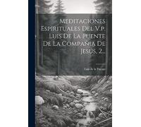 Meditaciones Espirituales Del V.p. Luis De La Puente De La Compañia De Jesús, 2...