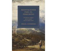 Meditaciones para el peregrino: 30 Reflexiones Teológicas Para Tu Caminar Hacia La Ciudad Celestial