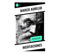 Meditaciones: Reflexiones estoicas sobre la vida, el deber y la virtud: Estoicismo, autodisciplina y serenidad ante la adversidad en la filosofía moral antigua