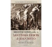 Meditaciones sobre la Santísima Pasión de Jesucristo: Para todos los días del Mes