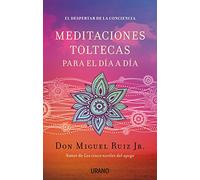 Meditaciones toltecas para el día a día: El despertar de la conciencia (Crecimiento personal)