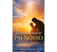 Meditando a Oração do Pai Nosso: Uma reflexão espiritual