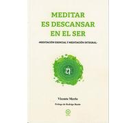 Meditar Es Descansar En El Ser: Meditacion Esencial Y Meditacion Integ