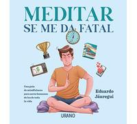 Meditar se me da fatal: Una guía de mindfulness para seres humanos de los de toda la vida