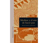 Meditar y el arte de hacer pan: Recetas, historia y comida lenta: 23 (Tiempo de Mirar)