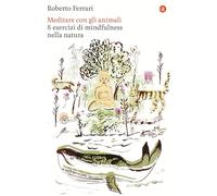 Meditare con gli animali. 8 esercizi di mindfulness nella natura (I Robinson. Letture)