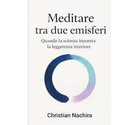 Meditare tra due emisferi: Quando la scienza incontra la leggerezza interiore (Scienza & Spirito: Manuali di Sopravvivenza Interiore)