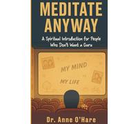 Meditate Anyway: A Spiritual Introduction for People Who Don’t Want a Guru (The Spiritual American)