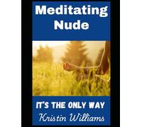 Meditating Nude: It's the Only Way: 35 (The Naked Rebel)
